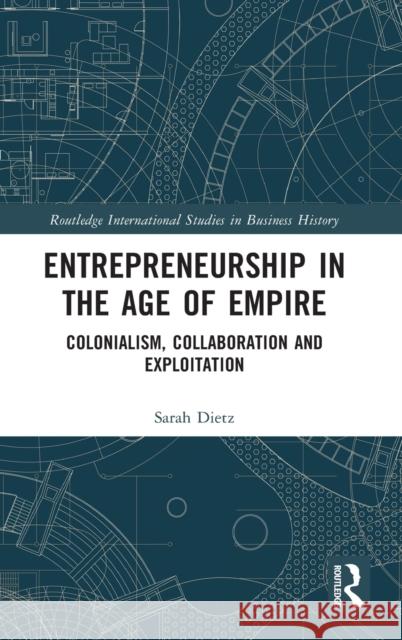Entrepreneurship in the Age of Empire: Colonialism, Collaboration and Exploitation Dietz, Sarah 9780367513542