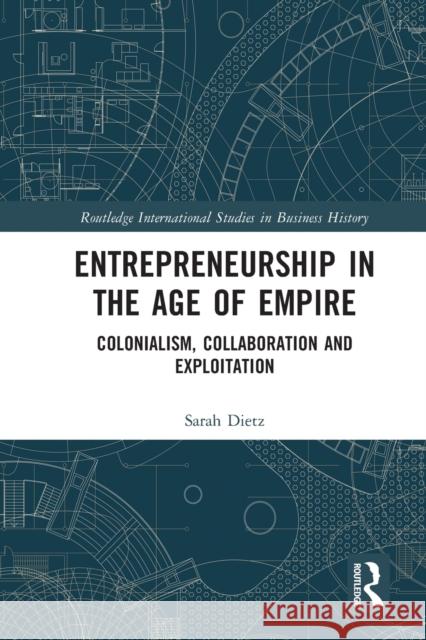 Entrepreneurship in the Age of Empire: Colonialism, Collaboration and Exploitation Dietz, Sarah 9780367513573