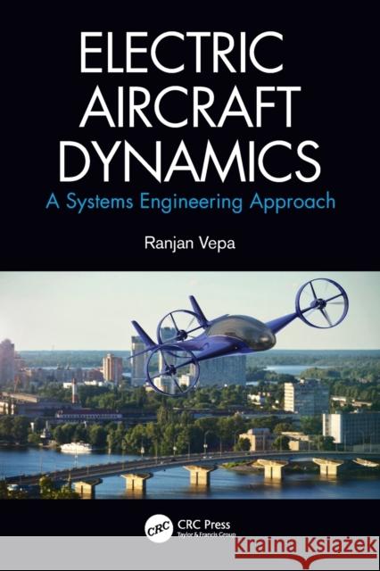 Electric Aircraft Dynamics: A Systems Engineering Approach Ranjan Vepa 9780367513580