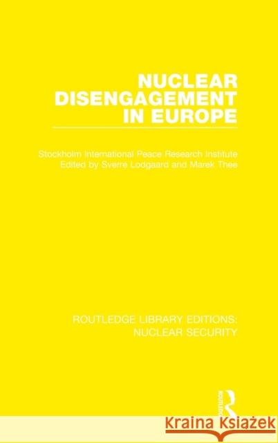 Nuclear Disengagement in Europe: Stockholm International Peace Research Institute Lodgaard, Sverre 9780367513634 Routledge