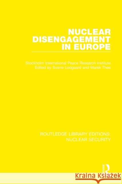 Nuclear Disengagement in Europe: Stockholm International Peace Research Institute Lodgaard, Sverre 9780367513689 Taylor & Francis Ltd