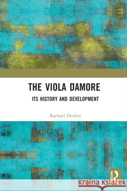 The Viola d'Amore: Its History and Development Rachael Durkin 9780367513733 Routledge
