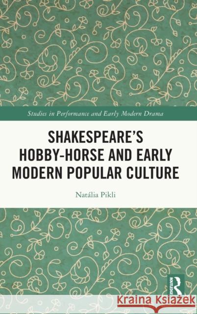 Shakespeare's Hobby-Horse and Early Modern Popular Culture Nat Pikli 9780367514150 Routledge