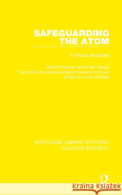 Safeguarding the Atom: A Critical Appraisal David Fischer Paul Szasz Jozef Goldblat 9780367514594