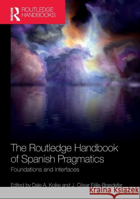 The Routledge Handbook of Spanish Pragmatics: Foundations and Interfaces Koike, Dale A. 9780367514617 Taylor & Francis Ltd