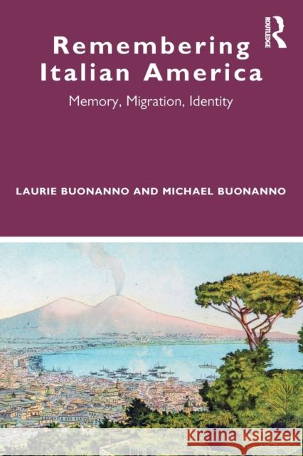 Remembering Italian America: Memory, Migration, Identity Laurie Buonanno Michael Buonanno 9780367514693 Routledge