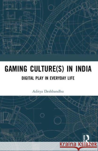 Gaming Culture(s) in India Aditya (University of Hyderabad) Deshbandhu 9780367514846 Taylor & Francis Ltd