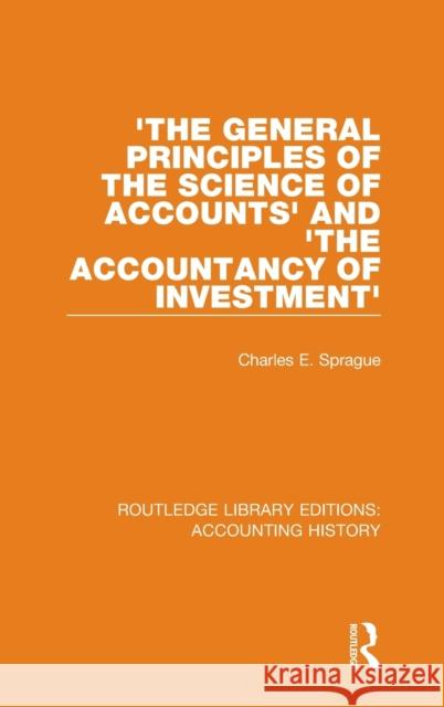 'The General Principles of the Science of Accounts' and 'The Accountancy of Investment' Sprague, Charles E. 9780367514945 Routledge