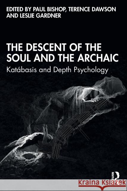 The Descent of the Soul and the Archaic: Katábasis and Depth Psychology Bishop, Paul 9780367515010