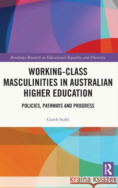 Working-Class Masculinities in Australian Higher Education: Policies, Pathways and Progress Garth Stahl 9780367515096 Routledge