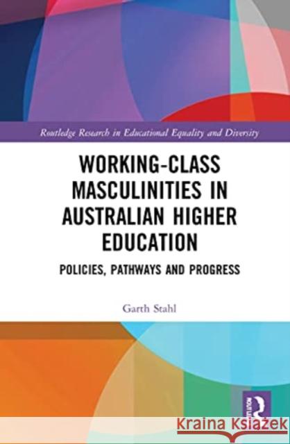 Working-Class Masculinities in Australian Higher Education Garth (University of Queensland, Australia) Stahl 9780367515102