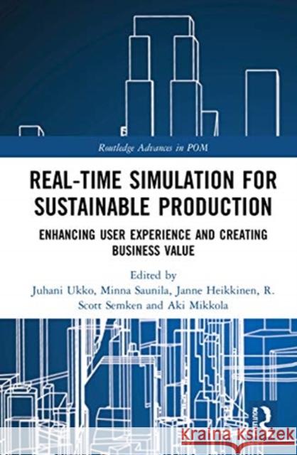 Real-Time Simulation for Sustainable Production: Enhancing User Experience and Creating Business Value Juhani Ukko Minna Saunila Janne Heikkinen 9780367515164