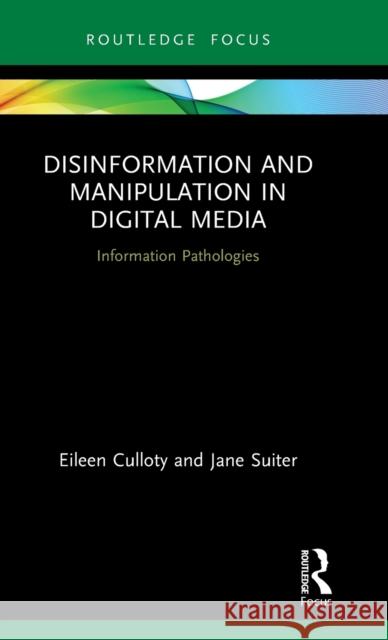 Disinformation and Manipulation in Digital Media: Information Pathologies Eileen Culloty Jane Suiter 9780367515270