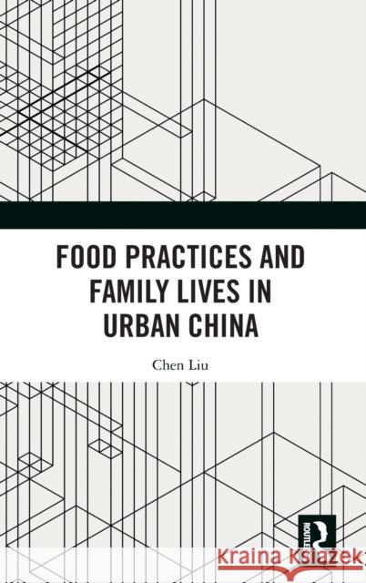 Food Practices and Family Lives in Urban China Chen Liu 9780367515539 Routledge