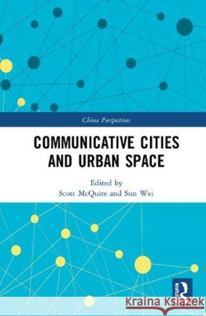 Communicative Cities and Urban Space Scott McQuire Sun Wei 9780367515607 Routledge