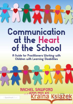 Communication at the Heart of the School: A Guide for Practitioners Working with Children with Learning Disabilities Ann Miles Rachel Sawford 9780367515683