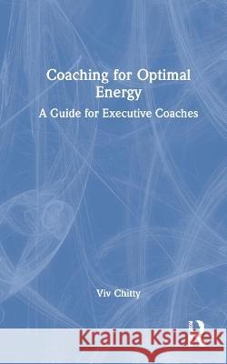 Coaching for Optimal Energy: A Guide for Executive Coaches VIV Chitty 9780367515713