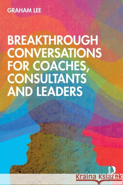 Breakthrough Conversations for Coaches, Consultants and Leaders Graham Lee 9780367515881 Taylor & Francis Ltd