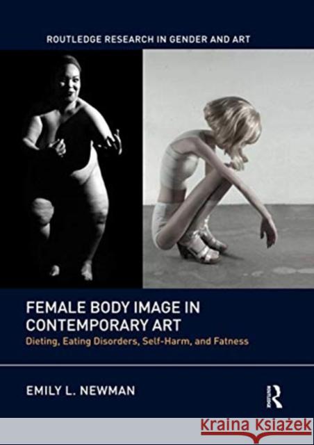 Female Body Image in Contemporary Art: Dieting, Eating Disorders, Self-Harm, and Fatness Emily L. Newman 9780367516116 Routledge