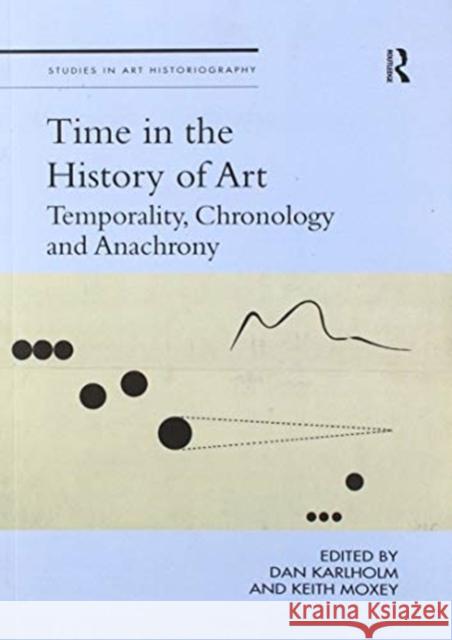 Time in the History of Art: Temporality, Chronology and Anachrony Dan Karlholm Keith Moxey 9780367516178