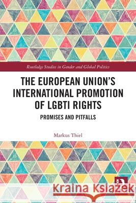 The European Union’s International Promotion of LGBTI Rights: Promises and Pitfalls Markus Thiel 9780367516185