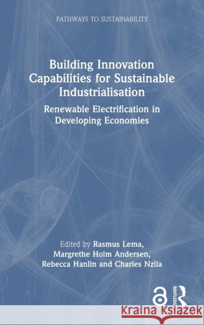 Building Innovation Capabilities for Sustainable Industrialisation: Renewable Electrification in Developing Economies Margrethe Andersen Rebecca Hanlin Rasmus Lema 9780367516246 Routledge