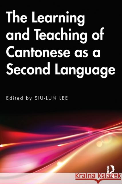 The Learning and Teaching of Cantonese as a Second Language Siu-Lun Lee 9780367516321 Routledge