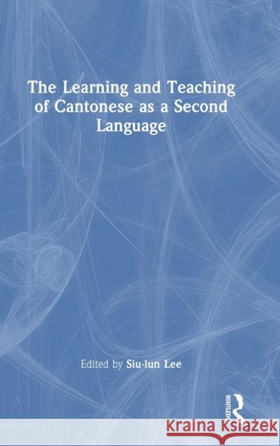 The Learning and Teaching of Cantonese as a Second Language Siu-Lun Lee 9780367516338 Routledge