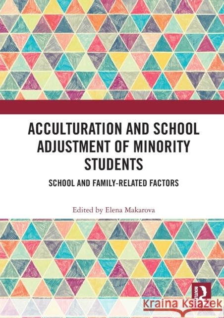 Acculturation and School Adjustment of Minority Students: School and Family-Related Factors Elena Makarova 9780367516345 Routledge