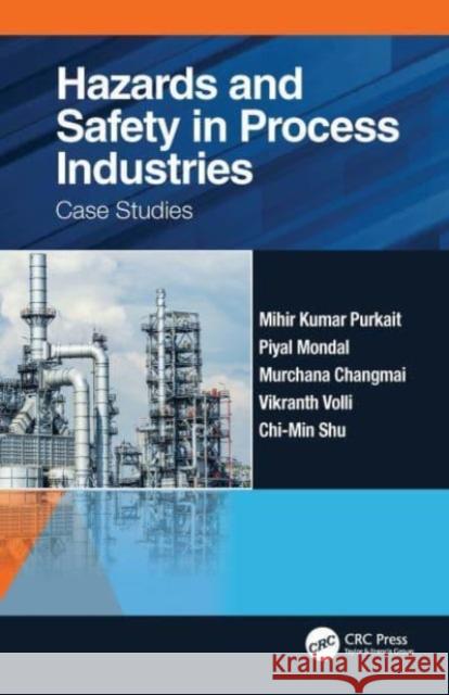 Hazards and Safety in Process Industries: Case Studies Mihir Kumar Purkait Piyal Mondal Murchana Changmai 9780367516529 CRC Press