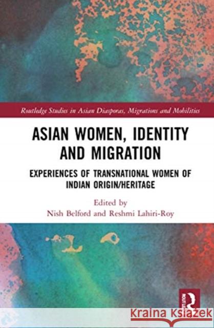 Asian Women, Identity and Migration: Experiences of Transnational Women of Indian Origin/Heritage Belford, Nish 9780367516819 Routledge