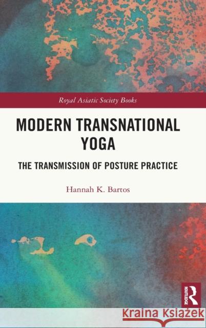 Modern Transnational Yoga: The Transmission of Posture Practice Hannah K. Bartos 9780367516871 Routledge