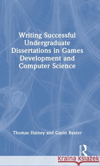 Writing Successful Undergraduate Dissertations in Games Development and Computer Science Gavin Baxter 9780367517076