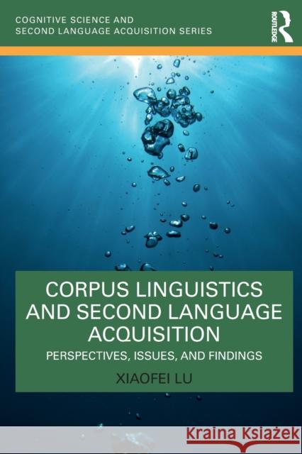 Corpus Linguistics and Second Language Acquisition: Perspectives, Issues, and Findings Xiaofei Lu 9780367517212