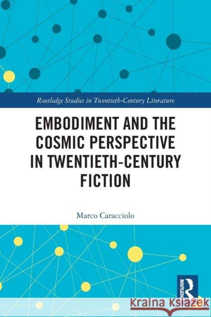 Embodiment and the Cosmic Perspective in Twentieth-Century Fiction Marco Caracciolo 9780367517229 Routledge