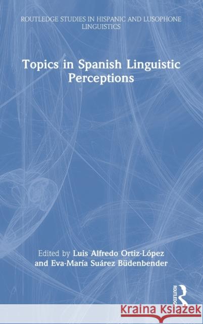 Topics in Spanish Linguistic Perceptions Ortiz-L Eva-Mar 9780367517304 Routledge