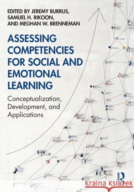 Assessing Competencies for Social and Emotional Learning: Conceptualization, Development, and Applications Jeremy Burrus Samuel H. Rikoon Meghan W. Brenneman 9780367517427 Routledge