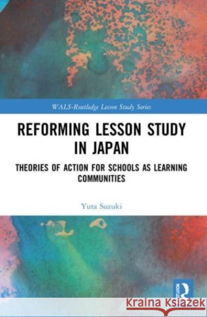 Reforming Lesson Study in Japan Yuta (Tokyo Institute of Technology, Japan) Suzuki 9780367517496 Taylor & Francis Ltd