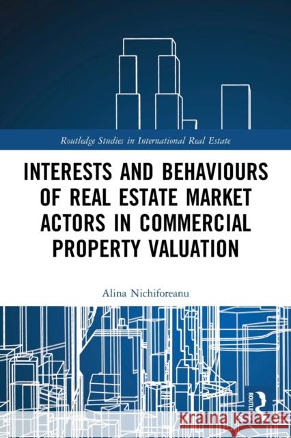 Interests and Behaviours of Real Estate Market Actors in Commercial Property Valuation Alina Nichiforeanu 9780367517595 Routledge