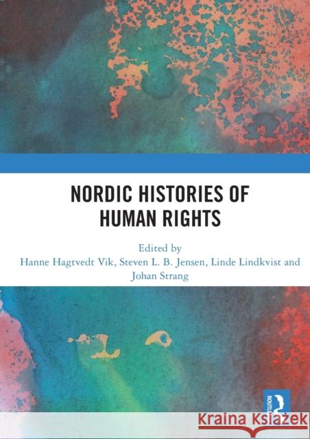 Nordic Histories of Human Rights Hanne Hagtvedt Vik Steven L. B. Jensen Linde Lindkvist 9780367517625 Routledge