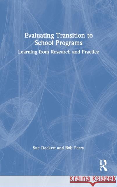 Evaluating Transition to School Programs: Learning from Research and Practice Sue Dockett Bob Perry 9780367517656 Routledge