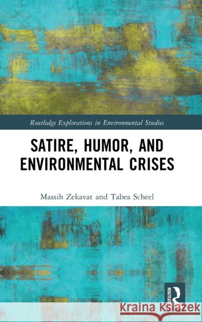 Satire, Humor, and Environmental Crises Massih Zekavat Tabea Scheel 9780367517687 Routledge