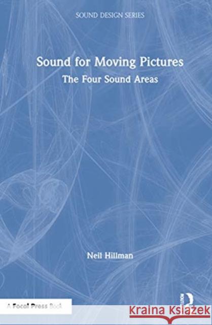 Sound for Moving Pictures: The Four Sound Areas Neil Hillman 9780367517793