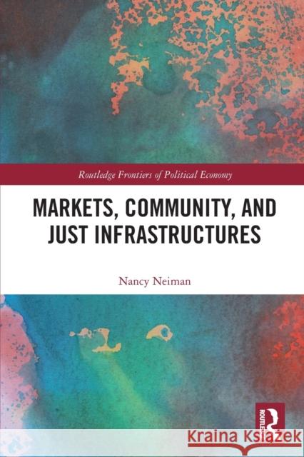 Markets, Community and Just Infrastructures  9780367517809 Routledge