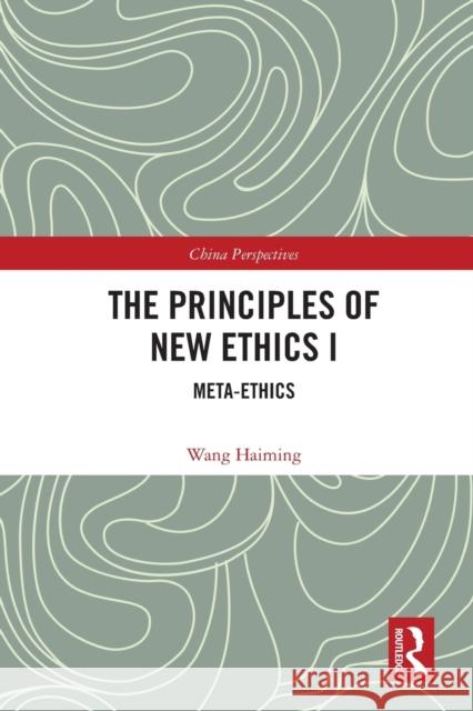 The Principles of New Ethics I: Meta-Ethics Wang Haiming 9780367518158