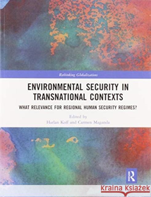 Environmental Security in Transnational Contexts: What Relevance for Regional Human Security Regimes? Koff, Harlan 9780367518165