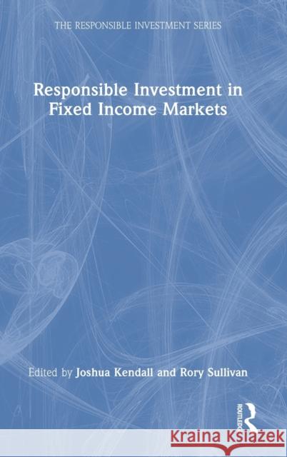 Responsible Investment in Fixed Income Markets Joshua Kendall Rory Sullivan 9780367518325