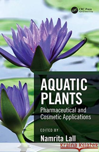 Aquatic Plants: Pharmaceutical and Cosmetic Applications Namrita Lall 9780367518462 CRC Press