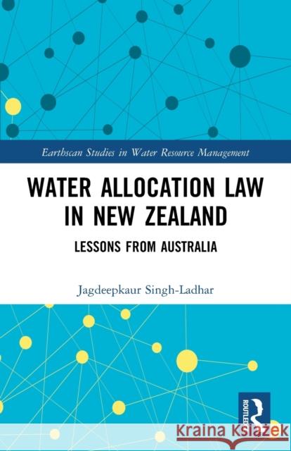 Water Allocation Law in New Zealand: Lessons from Australia Singh-Ladhar, Jagdeepkaur 9780367518677 Taylor & Francis Ltd