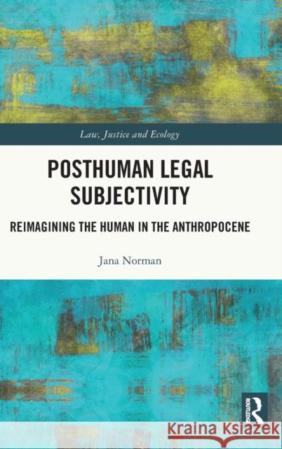 Posthuman Legal Subjectivity: Reimagining the Human in the Anthropocene Norman, Jana 9780367518721 